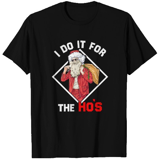 I do it for the ho`s funny santa christmas T Shirts