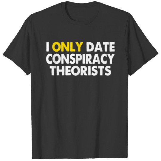 i only date conspiracy theorists T-shirt