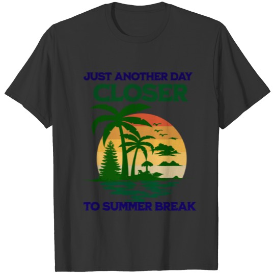 Another Day Closer To Summer Break Teacher T-shirt