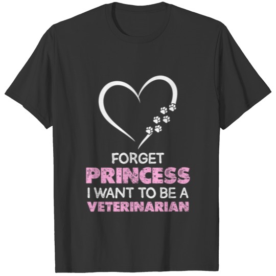 Forget Princess I Want To Be A Veterinarian Lovers T-shirt