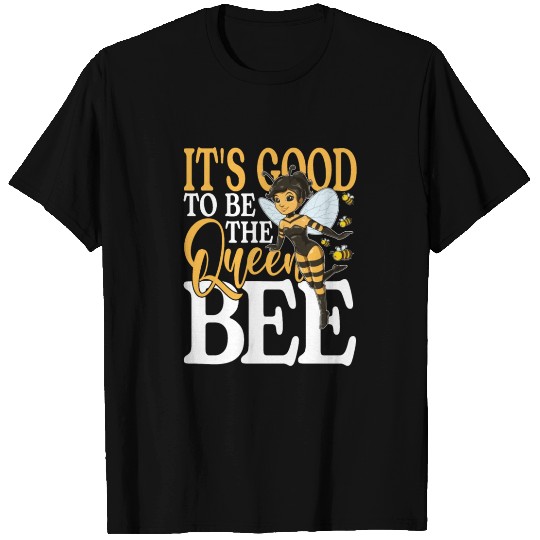 It's Good To Be The Queen Bee T Shirts
