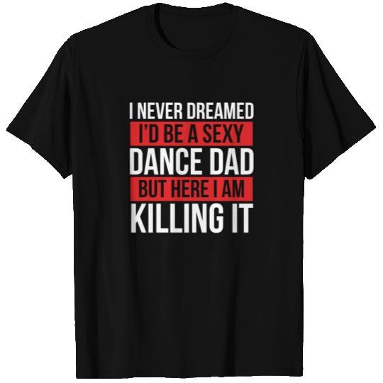 I Never Dreamed I'd Be A Dance Dad Dance Father's T Shirts
