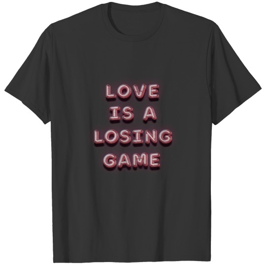 love is a losing game T-shirt
