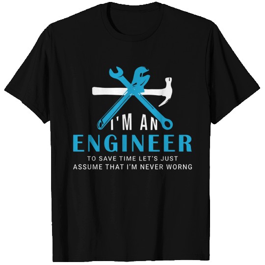 I'm an Engineer to save time just T Shirts