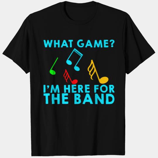 What Game, I'm Here For The Band 2 T Shirts
