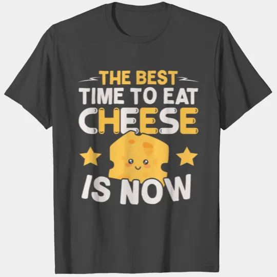 The Best Time To Eat Cheese Is Now Cheesy Lover T Shirts