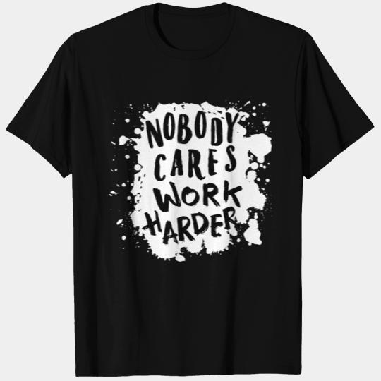 Nobody Cares Work Harder T Shirts