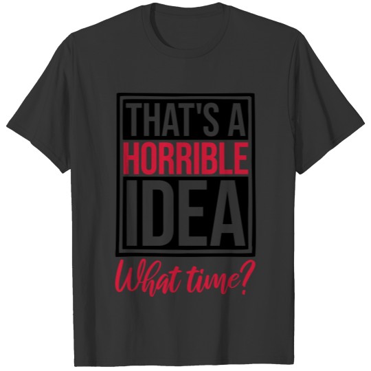 That's a horrible Idea T-shirt