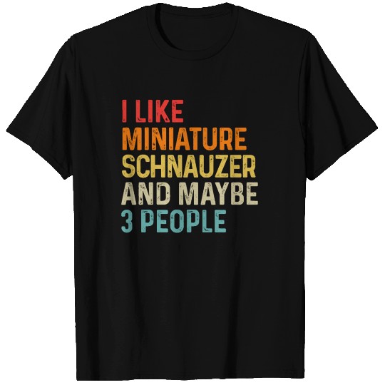 I Like Miniature Schnauzer And Maybe 3 People Dog T Shirts