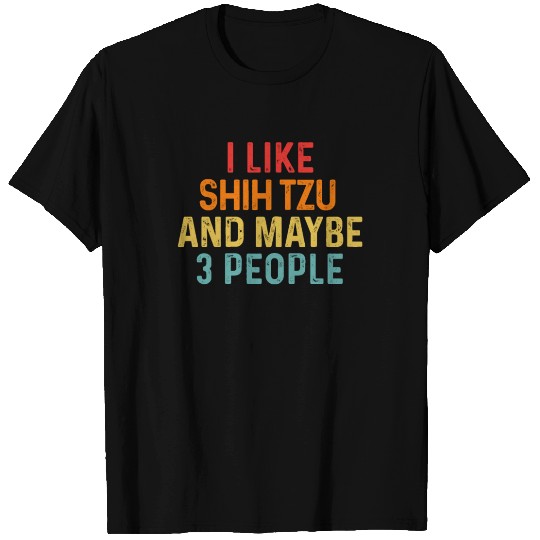 I Like Shih Tzu And Maybe 3 People Dog Lover T Shirts