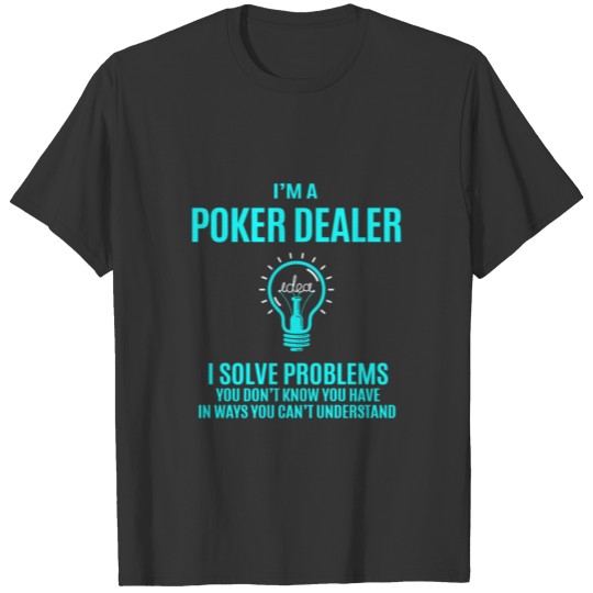 Poker Dealer T Shirt - I Solve Problems Gift Item T-shirt