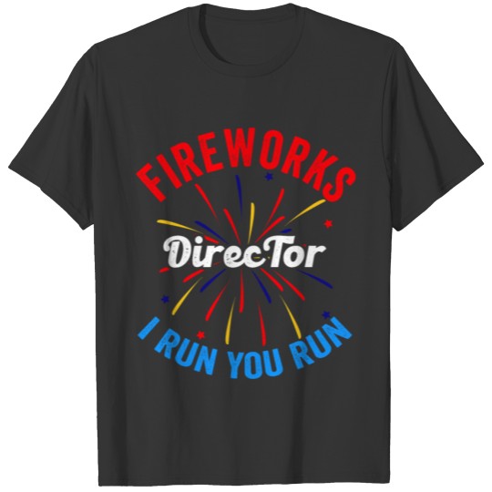 Fireworks Director Funny 4th of July I Run You Run T-shirt