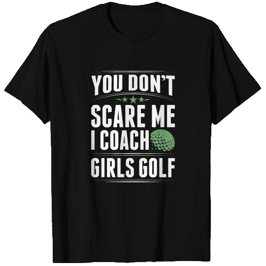 You Dont Scare Me I Coach Girls Golf Funny Coach T Shirts
