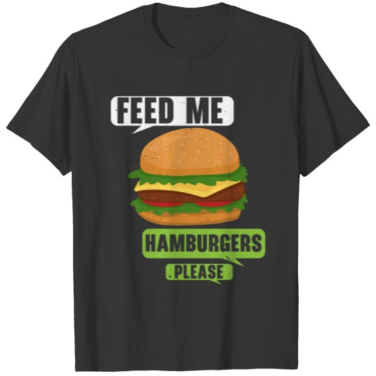 Feed Me Hamburger Please Burger Eater Food Foodie T-shirt