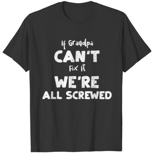 If Grandpa Can't Fix It We're Al... T-shirt