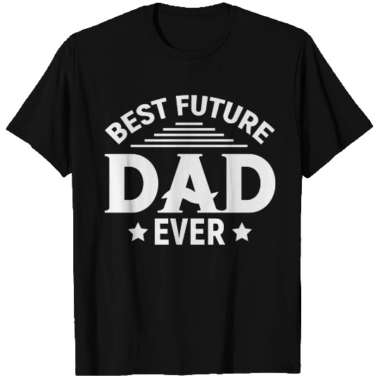 Best Future Dad Ever - Dad To Be Fathers Day Gift T Shirts