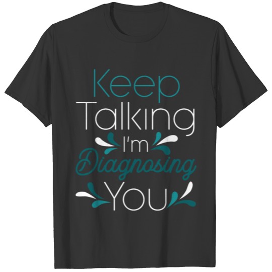Keep Talking I'm diagnosing You Psychology Humor T Shirts