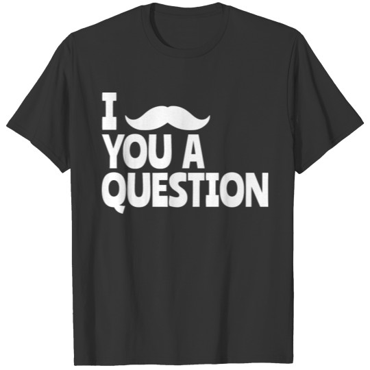 I Mustache You a Question Moustachioed Beard Humor T-shirt