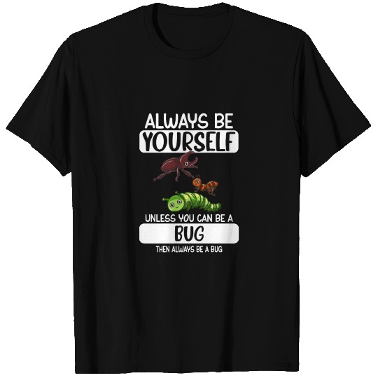 Always Be Yourself Unless You Can Be A Bug T Shirts