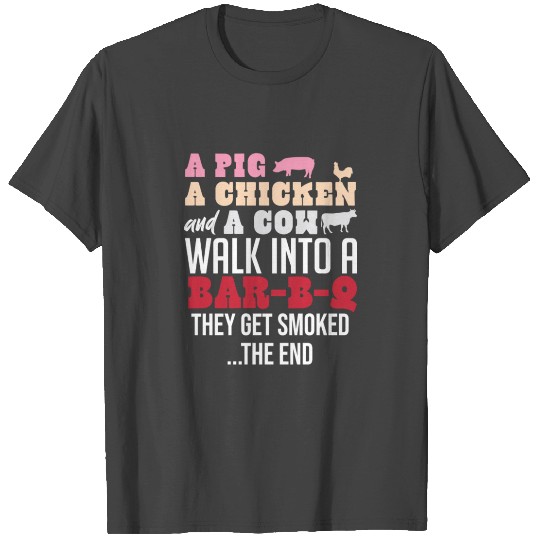 A Pig Chicken and Cow Walk Into A Bar-B-Q The End T Shirts