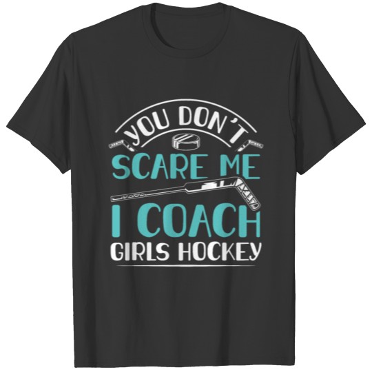 You Dont Scare Me I Coach Girls Hockey Funny Coach T Shirts
