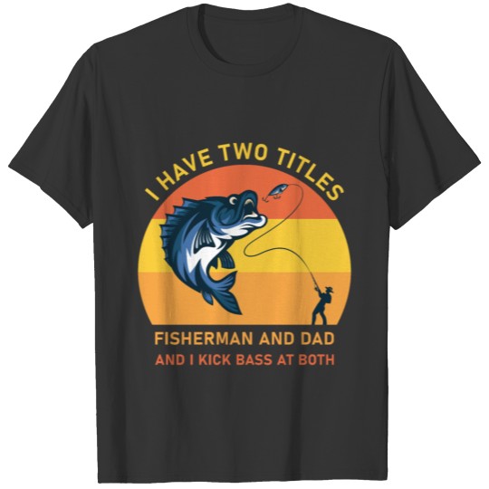 I Have Two Titles Fisherman Dad Bass Fishing T-shirt
