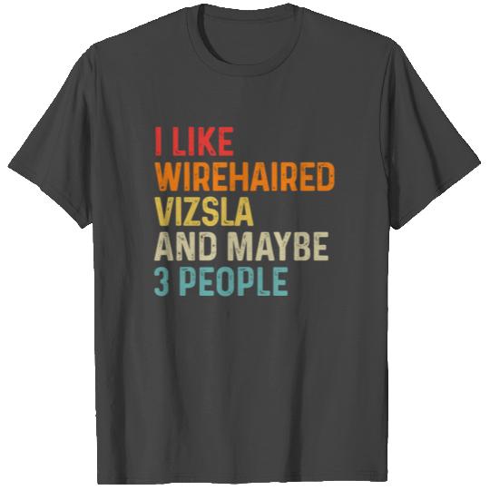 I Like Wirehaired Vizsla And Maybe 3 People Dog T Shirts