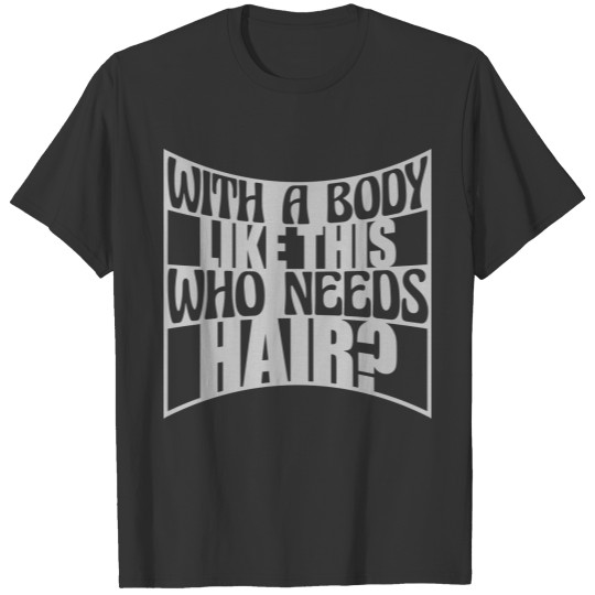 Who Needs Hair saying T-shirt
