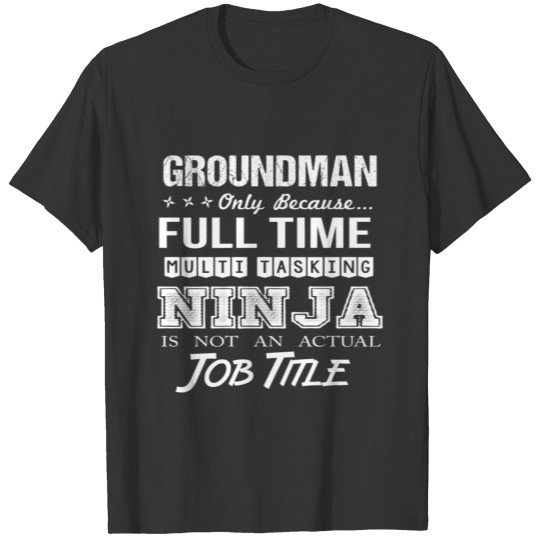Groundman T Shirt - Multitasking Ninja Job Gift It T-shirt