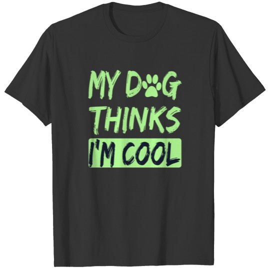 Dog Lover Humor My Dog Thinks I'm Cool Dog Lover T-shirt