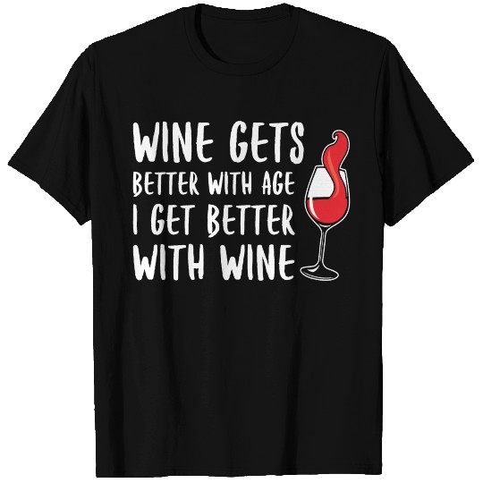 Wine Gets Better With Age I Get Better With Wine T Shirts