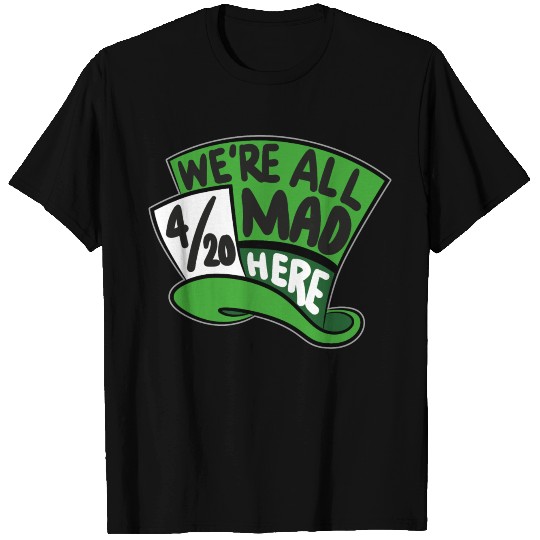 We Are all Mad 420 Here mad hatter T Shirts
