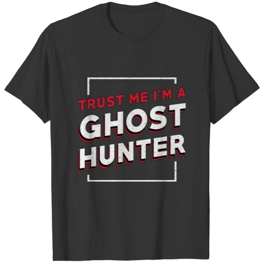 Trust Me I'm A Ghost Hunter Hunt Ghost Hunting T Shirts