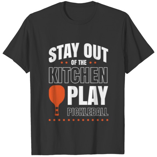 Stay Out Of The Kitchen Play Pickleball T-shirt