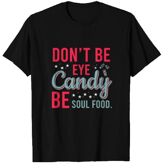 Don't be Eye Candy...be Soul Food T Shirts