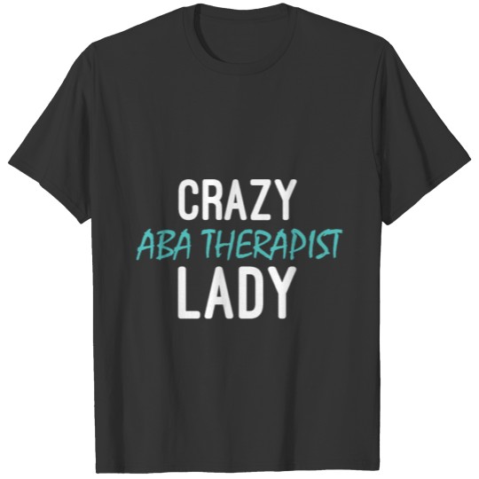 ABA Therapist Crazy Behavior Analyst Autism T-shirt