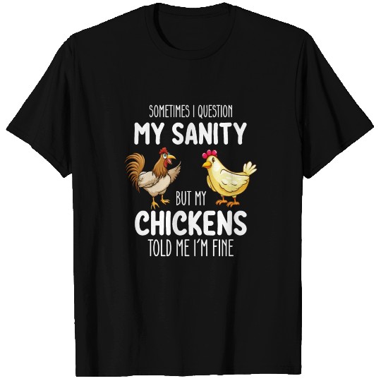 Sometimes I Question My Sanity But My Chickens Tol T Shirts