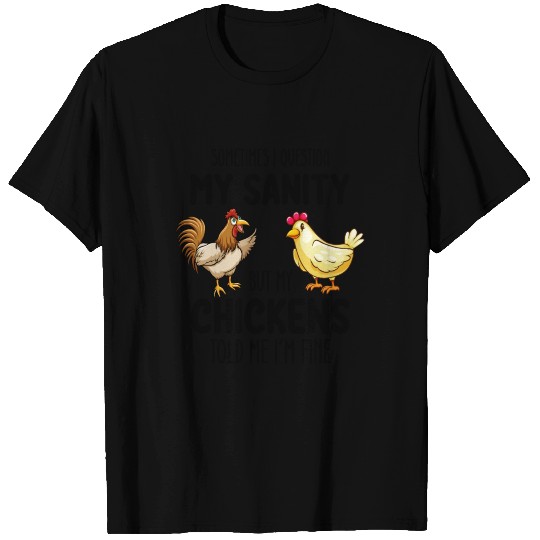 Sometimes I Question My Sanity But My Chickens Tol T Shirts