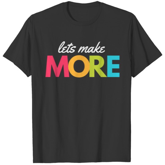 lets make more typograpgy T shirt T-shirt