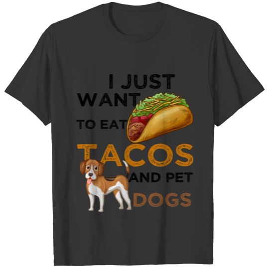 i just want to eat tacos and pet dogs lovers dogs T-shirt