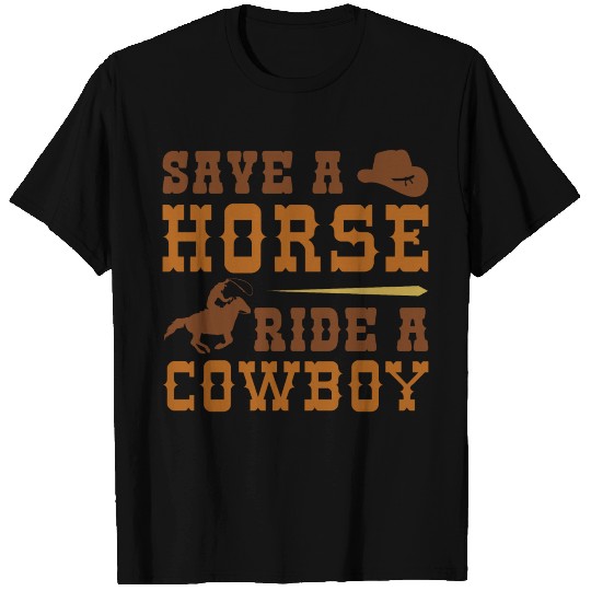 Save A Horse Ride A Cowboy T Shirts