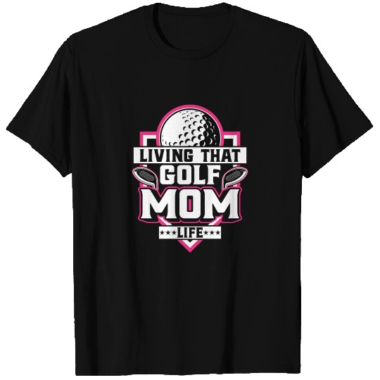 Living That Golf Mom Life - Golfer Golfing Golf T Shirts