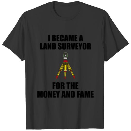 I Became A Land Surveyor For Money and Fame T-shirt