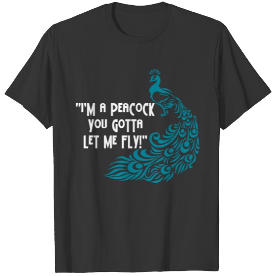 Im A Peacock You Gotta Let Me Fly T-shirt