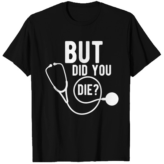 Doctor nurse - But did you die? T Shirts