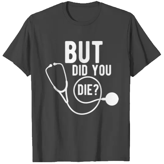 Doctor nurse - But did you die? T Shirts