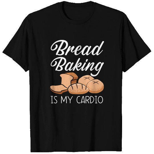 Bread Baking Is My Cardio Baker Bake Bakery Bread T Shirts