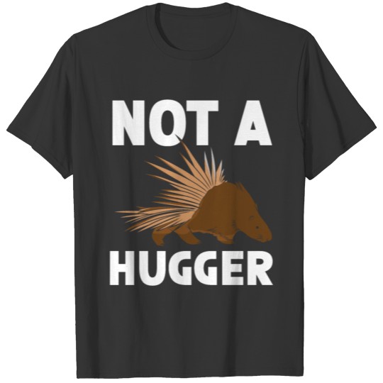 Not A Hugger Porcupine Rodent Spine Animal Lover T-shirt