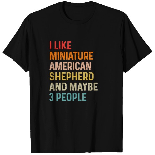 I Like Miniature American Shepherd And Maybe 3 T Shirts
