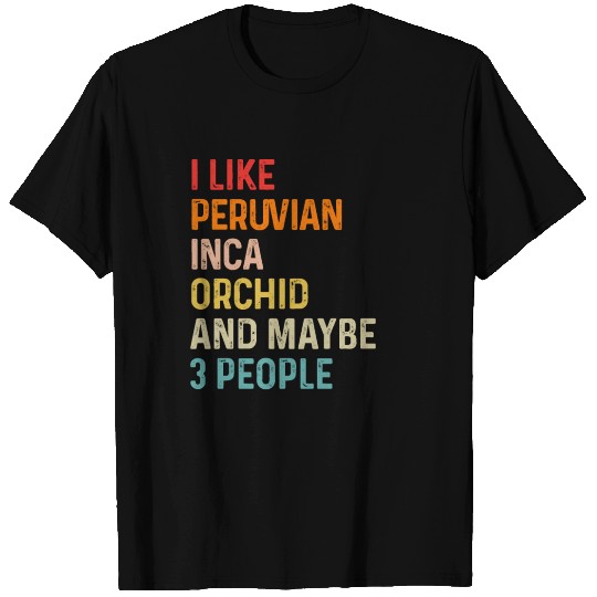 I Like Peruvian Inca Orchid And Maybe 3 People T Shirts